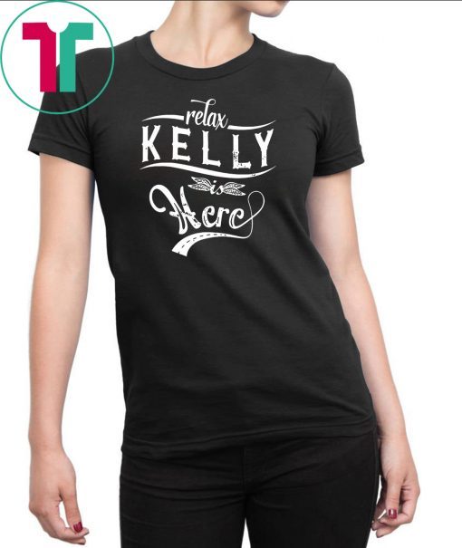 Relax kelly is here shirt