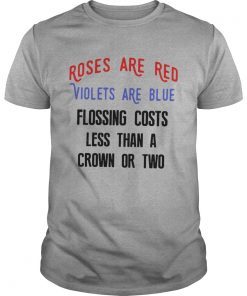 Rose are red violets are blue flossing costs less than a crown or two T-Shirt