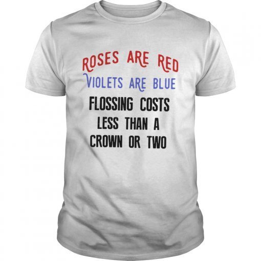 Rose are red violets are blue flossing costs less than a crown or two T-Shirt