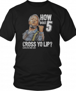 Sanford and Son how bout 5 cross yo lip T-Shirt