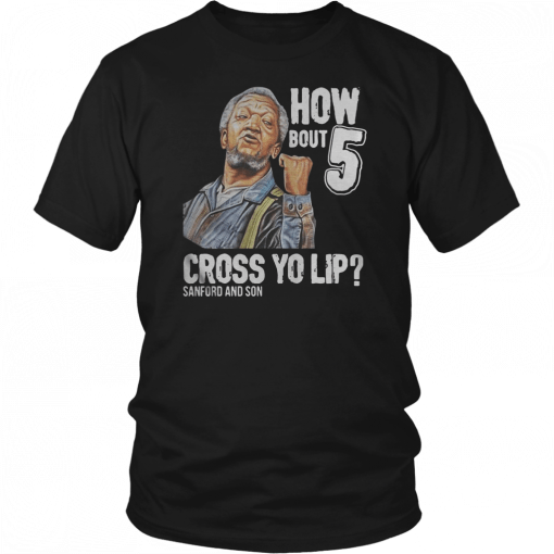 Sanford and Son how bout 5 cross yo lip T-Shirt