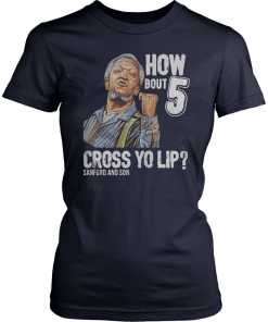 Sanford and Son how bout 5 cross yo lip T-Shirt