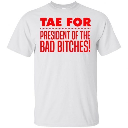 Tae For President Of The Bad Bitches T-Shirt