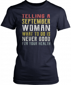 Telling A September Woman What To Do Is Never Good Gor Your Health Unisex T-Shirt