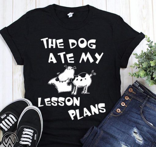 The dog ate my lesson plans shirt and unisex long sleeve shirt