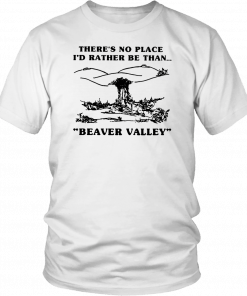 There’s no place I’d rather be than beaver valley Classic T-Shirt