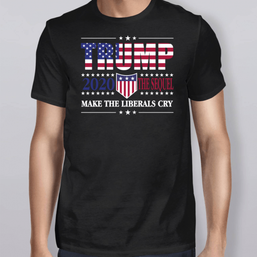 Trump 2020 The Sequel Make The Liberals Cry Again Shirts