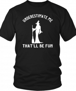 Underestimate Me That’ll Be Fun Funny Halloween Witch Gift T-Shirt