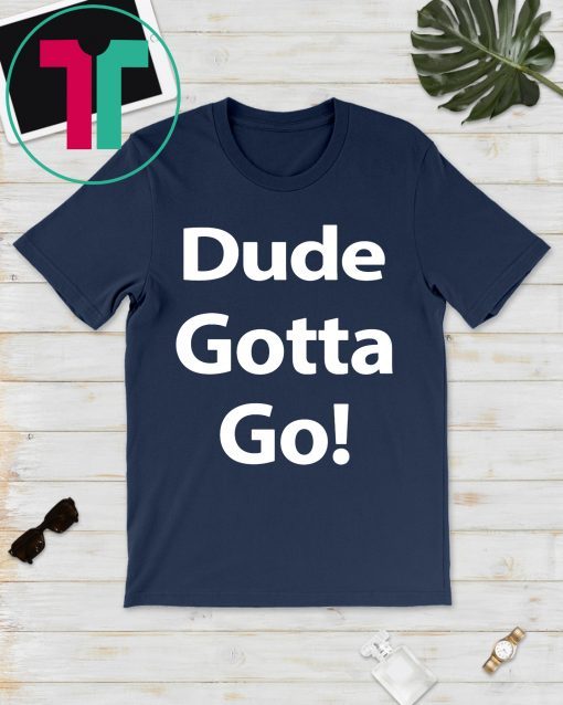 Trump Dude Gotta Go Classic T-Shirt