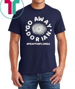 Go Away Hurricane Dorian #prayforflorida T-Shirt