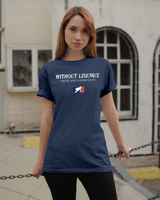 Without Linemen you’re just playing catch T-Shirt