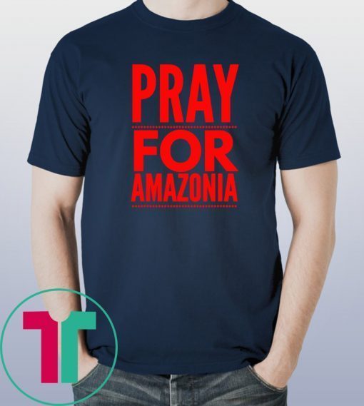 Pray for Amazonia #PrayforAmazonia Fuuny T-Shirt