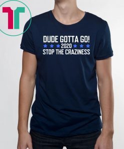 Dude Gotta Go Stop The Craziness 2020 Unisex T-Shirt