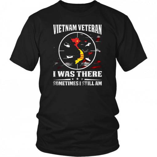 Vietnam veteran I was there sometimes I still am shirt and crew neck sweat Shirt