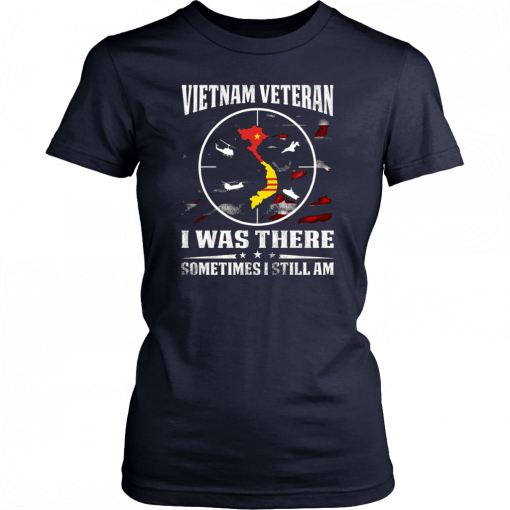 Vietnam veteran I was there sometimes I still am shirt and crew neck sweat Shirt