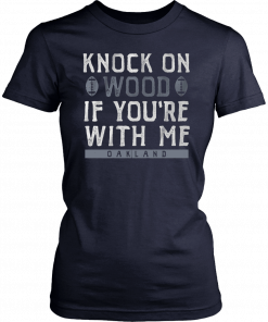 Knock On Wood If you're With Me Oakland Football Shirt