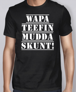 WAPA TEEFIN Mudda Skunt Shirt