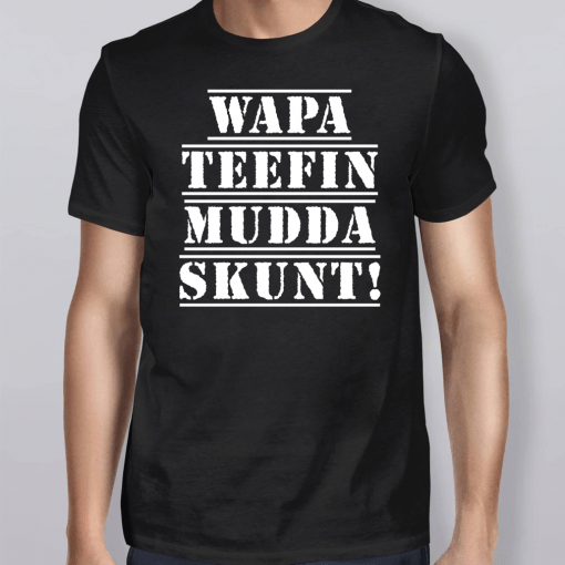 WAPA TEEFIN Mudda Skunt Shirt