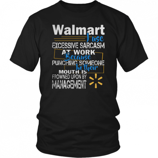 Walmart just excessive sarcasm at work because punching someone in their mouth Shirts