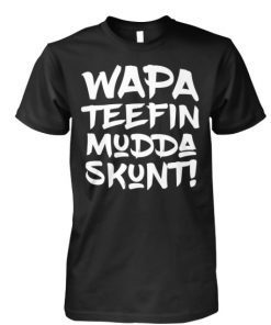 Wapa teefin mudda skunt shirt and women’s v-neck T-Shirt