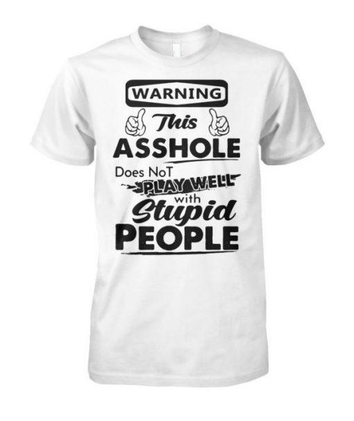 Warning this asshole does not play well with stupid people shirt and crew neck sweat T-Shirt