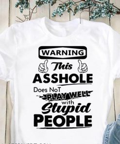 Warning this asshole does not play well with stupid people shirt and crew neck sweat T-Shirt