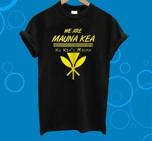 We Are Mauna Kea Ku Kiai Mauna T-Shirt