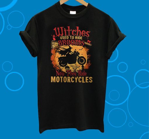 Witches Used To Ride Brooms Now They Ride Motorcycles T-Shirt