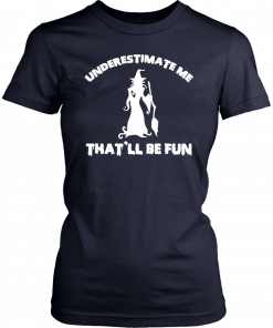 Womens Funny Witch Halloween Underestimate Me Thatll Be Fun T-Shirt