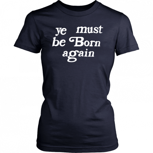 Ye Must Be Born Again Shirt