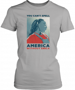 You can not spell america without erica T-Shirt