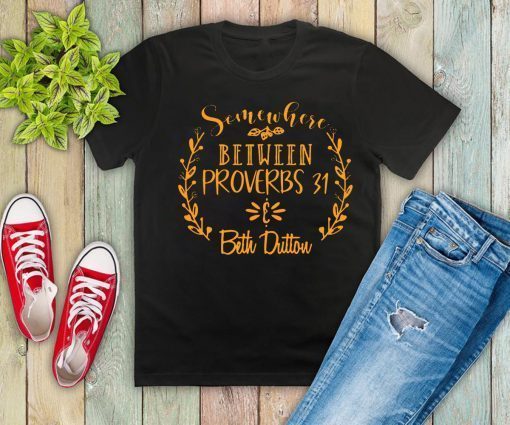 Somewhere Between Proverbs 31 & Beth Dutton T-Shirt