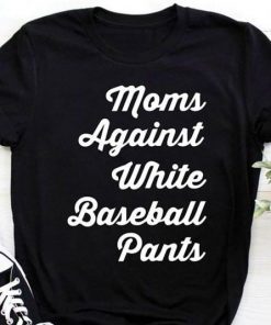 Mom against white baseball pants Shirt