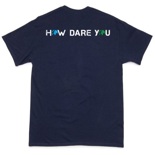 How Dare You Climate Change Awareness Activism Save Earth T-Shirt