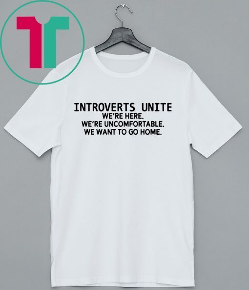 Introverts unite we're here we're uncomfortable we want to go home Tee Shirt