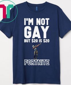 I'm Not Gay But $20 Is $20 Fortnite Shirt