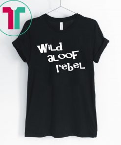 Wild aloof rebel t shirt wild aloof rebel Tee Shirt