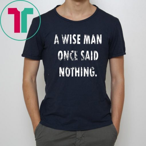 A Wise Man Once Said Nothing Shirt