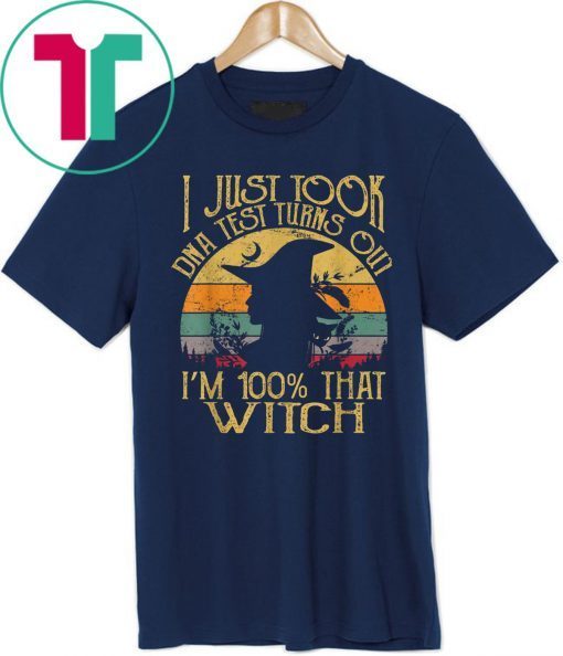 I Just Took A Dna Test Turns Out I'm 100% Percent That Witch Offcial T-Shirt