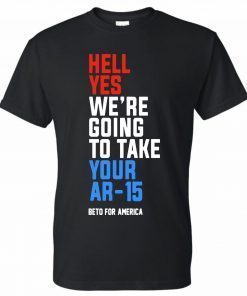Offcial Hell Yes, We’re Going To Take Your AR-15 Beto Orourke T-Shirt