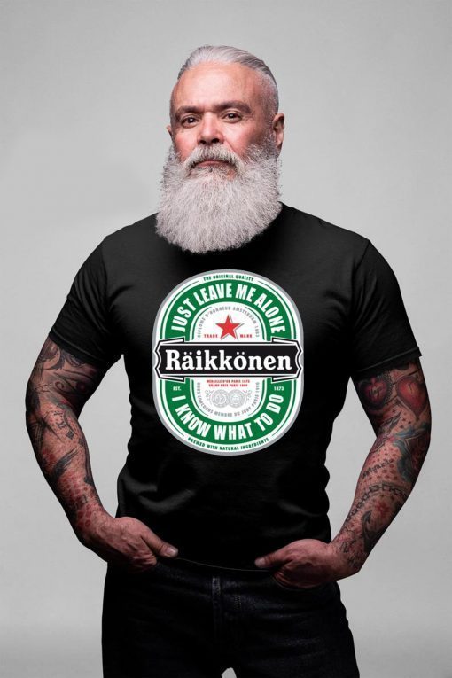 Raikkonen Heineken Just Leave Me Alone, I Know What To Do Gift T-Shirt