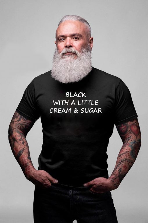 Black With A Little Cream And Sugar T-Shirt