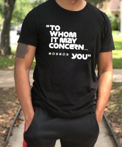 To whom it may concern Fuck You T-Shirt