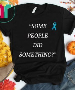 Some People Did Something T-Shirt