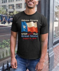 Odessa Strong Stop Killing Our Great State Memorial T-Shirts