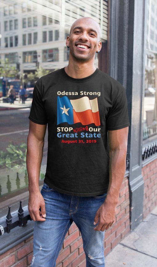 Odessa Strong Stop Killing Our Great State Memorial T-Shirts