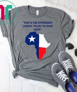 That’s the strangest Lookin’ Texas I’ve ever seen Shirt