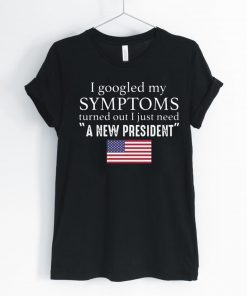 I googled my symptoms turned out I just need a new President Shirt