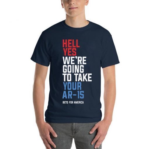 Hell Yes We’re Going To Take Your Ar-15 Offcial Shirt