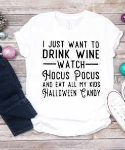 I just want to drink wine watch Hocus Pocus and eat all my T-Shirt